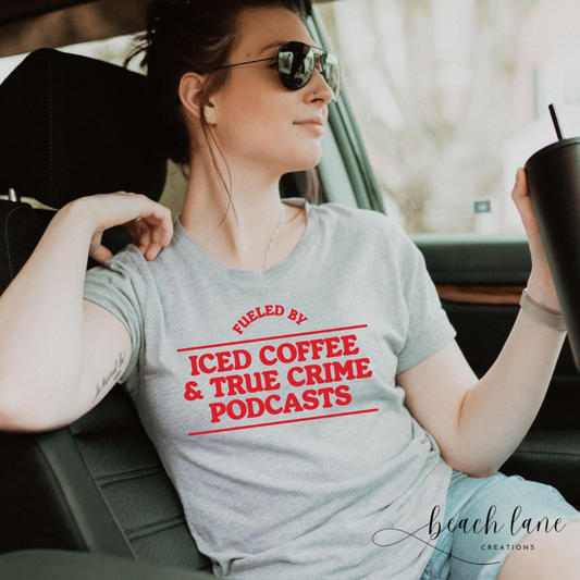 Fueled by Iced Coffee and True Crime Podcasts Tee