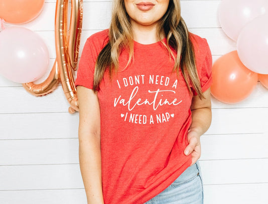 I Don't Need a Valentine I Need a Nap Tee