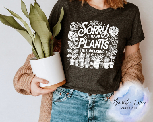 Sorry I Have Plants This Weekend Tee