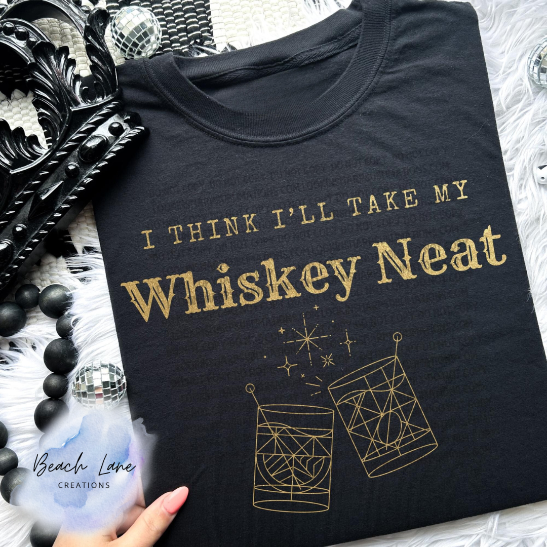 I Think I'll Take My Whiskey Neat Tee