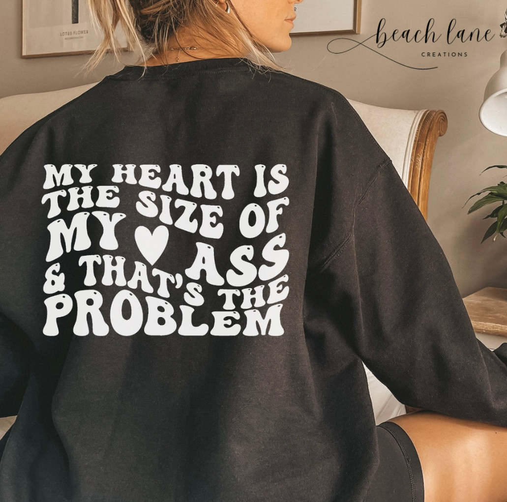 My Heart is the Size of my Ass & That's the Problem Sweatshirt